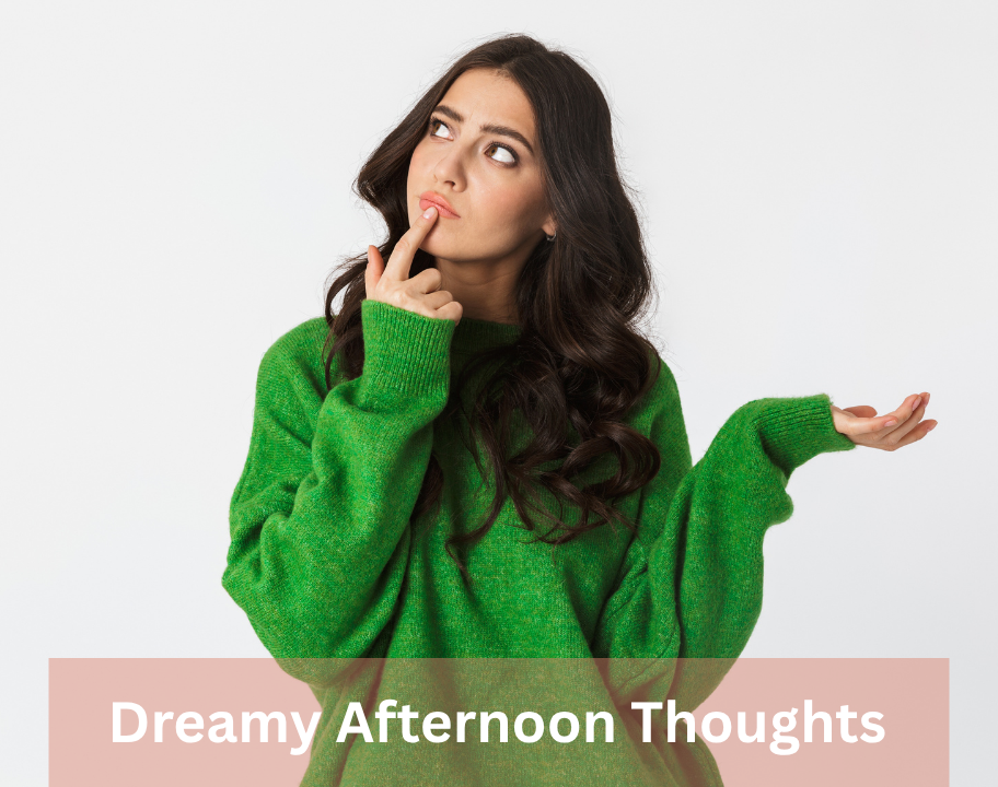Dreamy Afternoon Thoughts