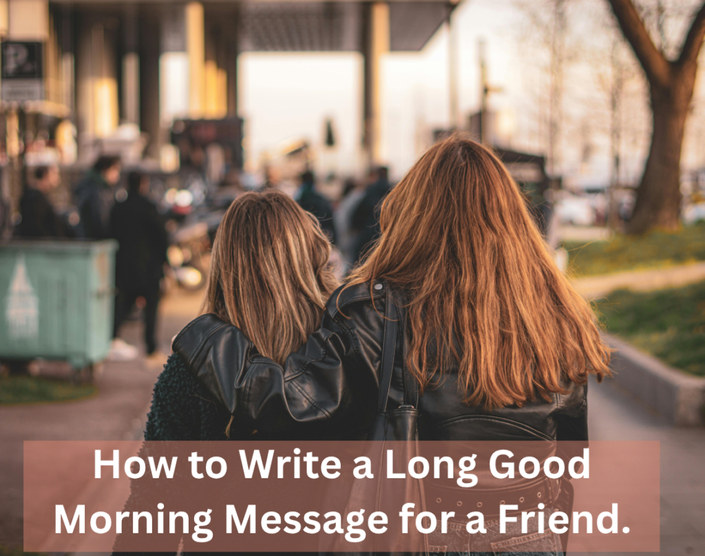 Long Good Morning Messages to Make Her Smile 5 How to Write a Long Good Morning Message for a Friend.