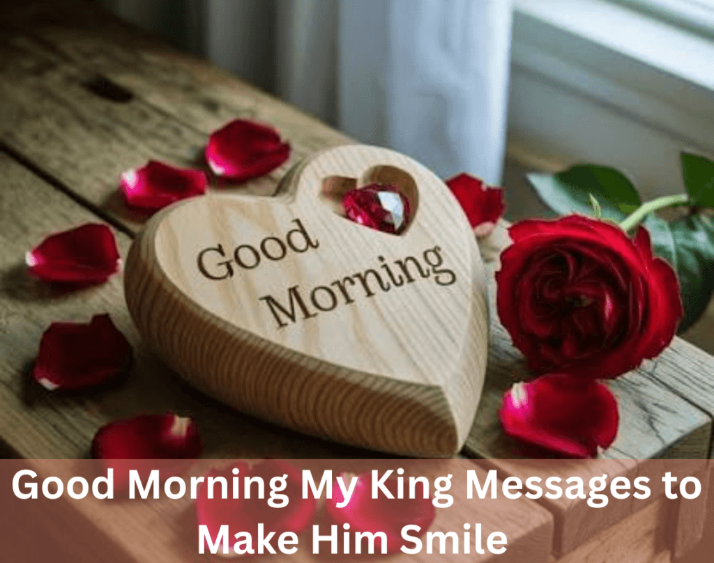 Good Morning My King Messages to Make Him Feel Special 9 Good Morning My King Messages to Make Him Smile